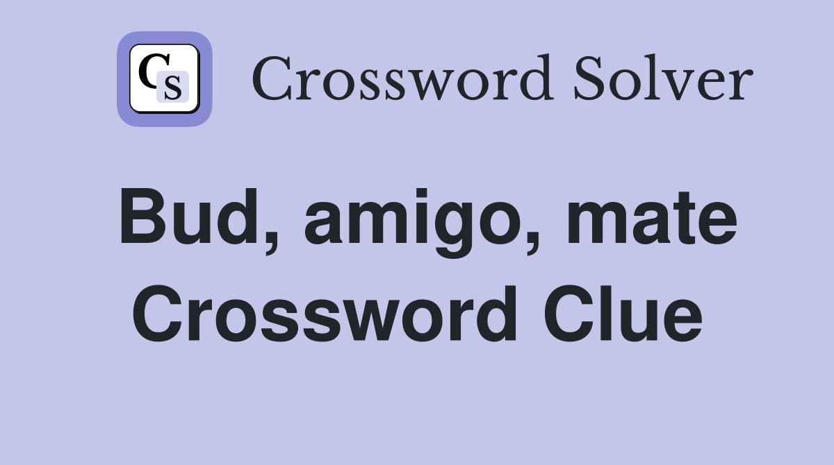 Bud, amigo, mate Crossword Clue