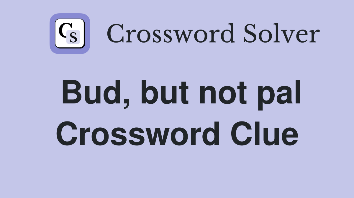 Bud, but not pal Crossword Clue