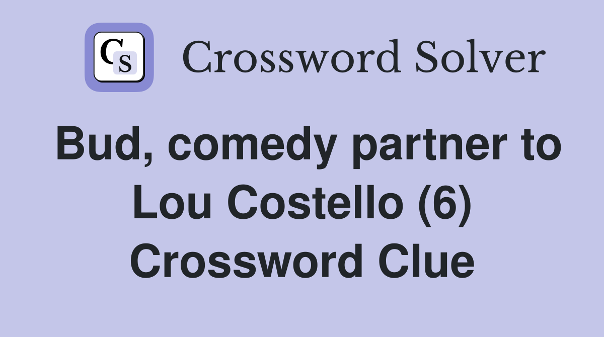 Bud, comedy partner to Lou Costello (6) Crossword Clue