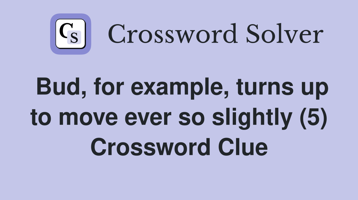Bud, for example, turns up to move ever so slightly (5) Crossword Clue