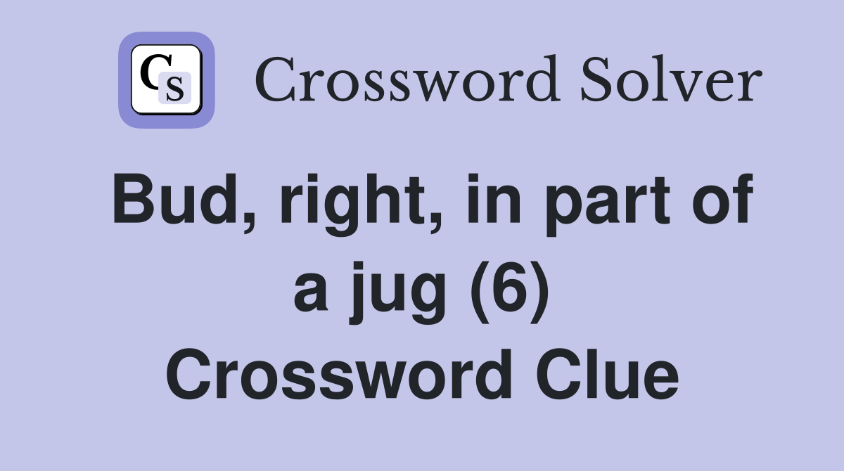 Bud, right, in part of a jug (6) Crossword Clue