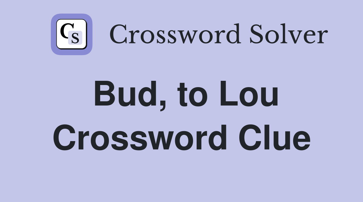 Bud, to Lou Crossword Clue