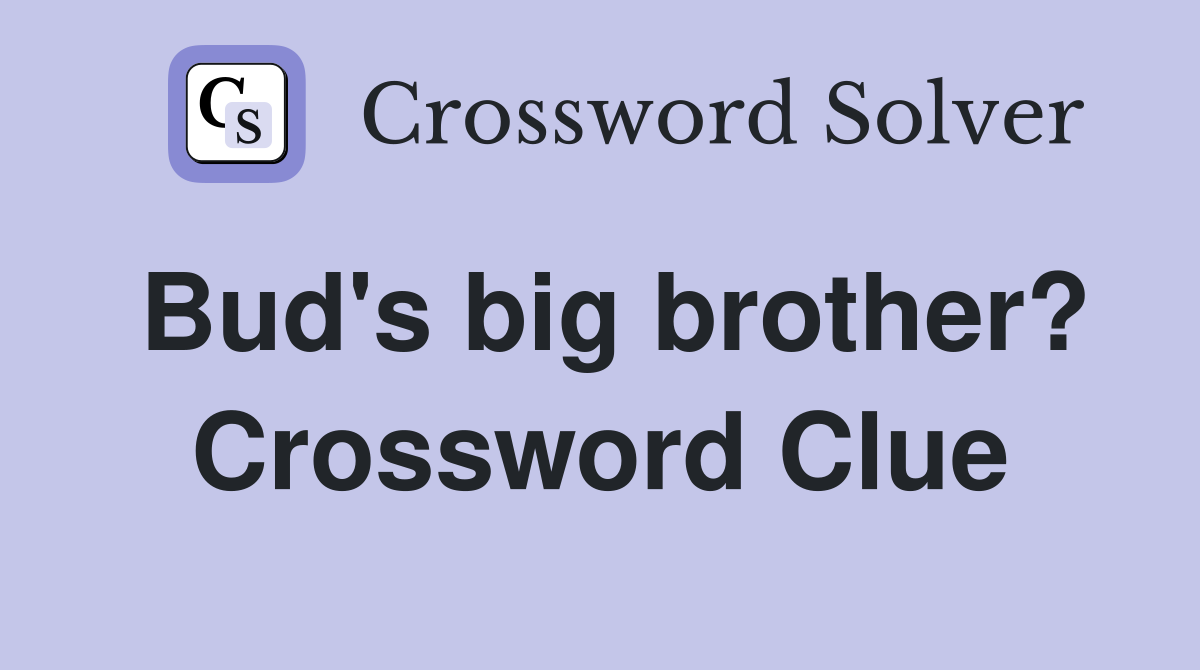 Bud's big brother? Crossword Clue
