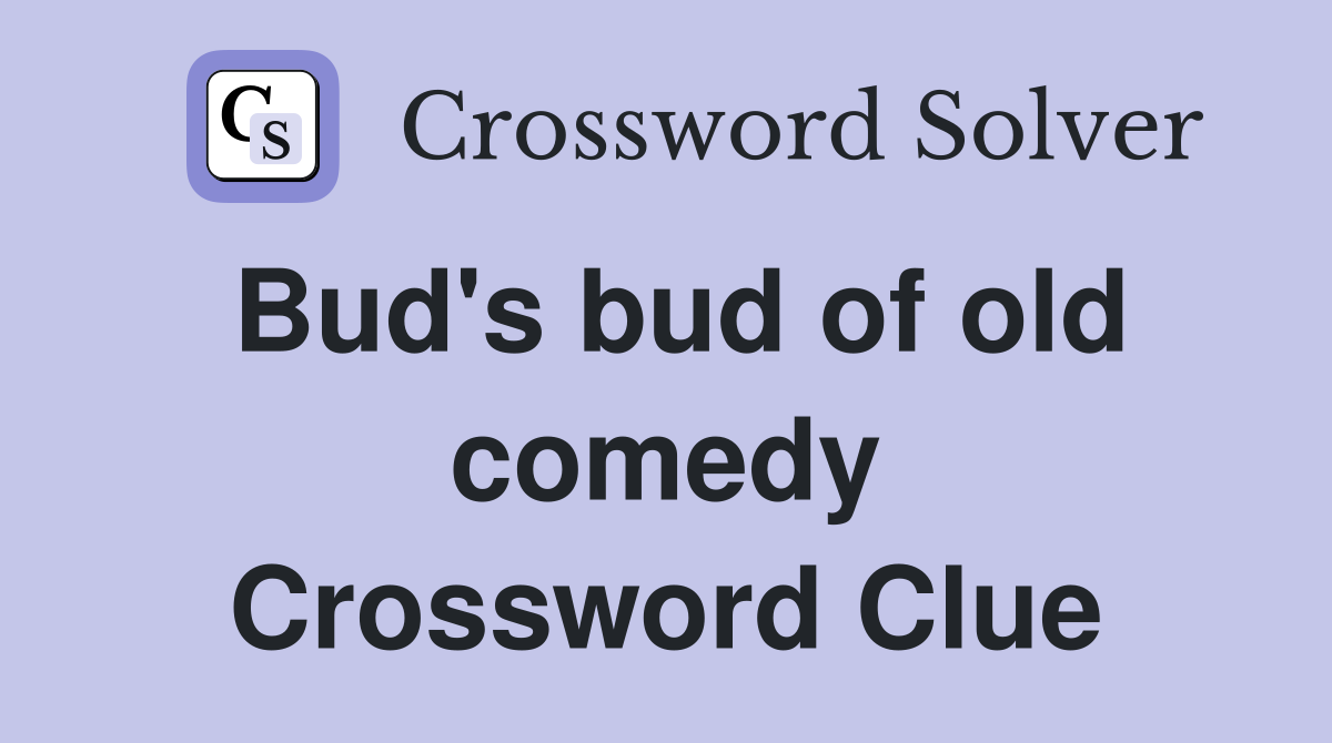 Bud's bud of old comedy Crossword Clue