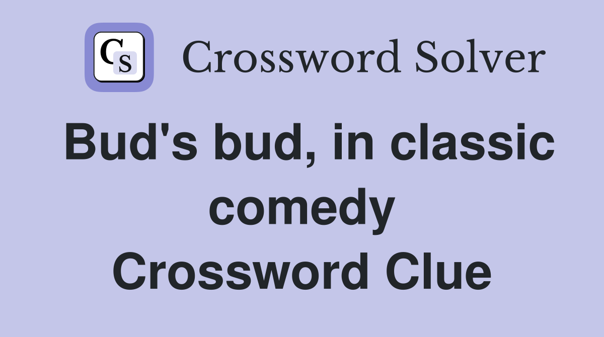 Bud's bud, in classic comedy Crossword Clue