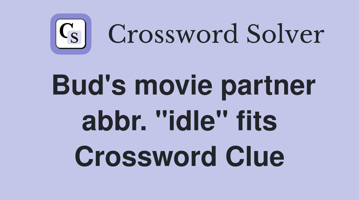 Bud's movie partner abbr. "idle" fits Crossword Clue