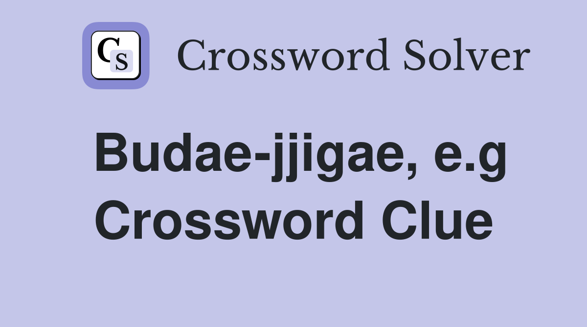 Budae-jjigae, e.g Crossword Clue