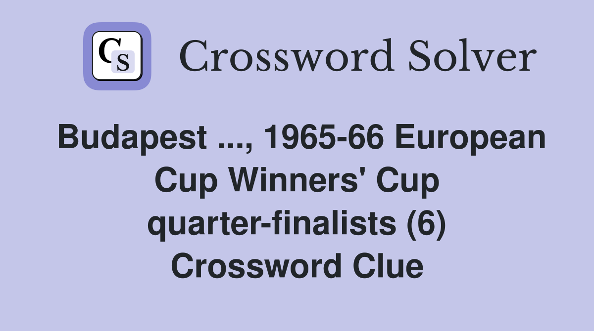 Budapest ..., 1965-66 European Cup Winners' Cup quarter-finalists (6) Crossword Clue