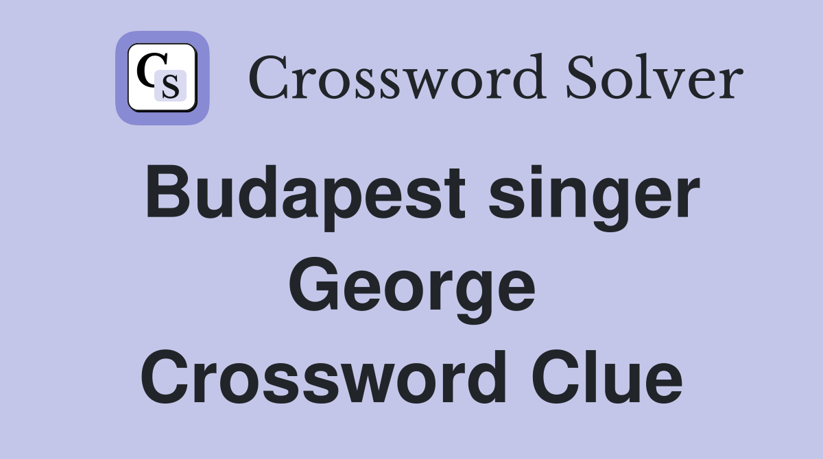 Budapest singer George Crossword Clue
