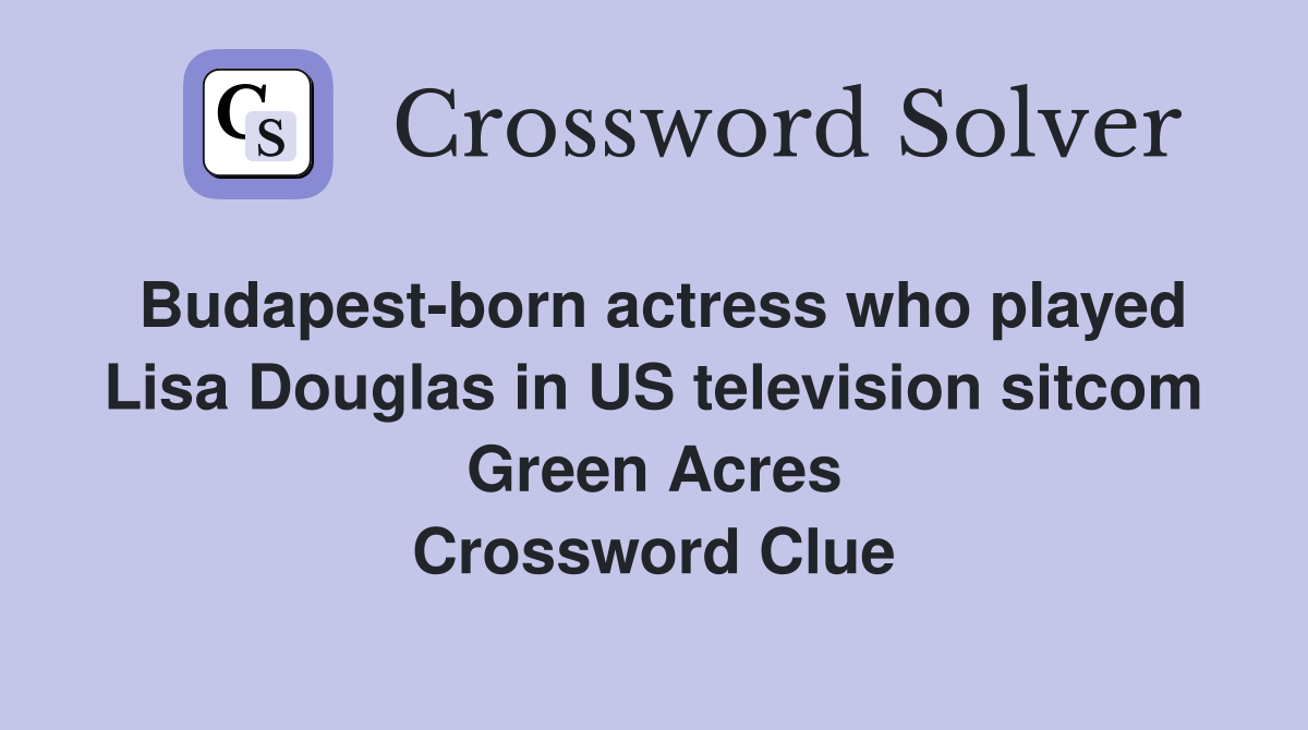 Budapest-born actress who played Lisa Douglas in US television sitcom Green Acres Crossword Clue