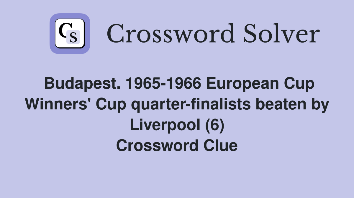 Budapest. 1965-1966 European Cup Winners' Cup quarter-finalists beaten by Liverpool (6) Crossword Clue