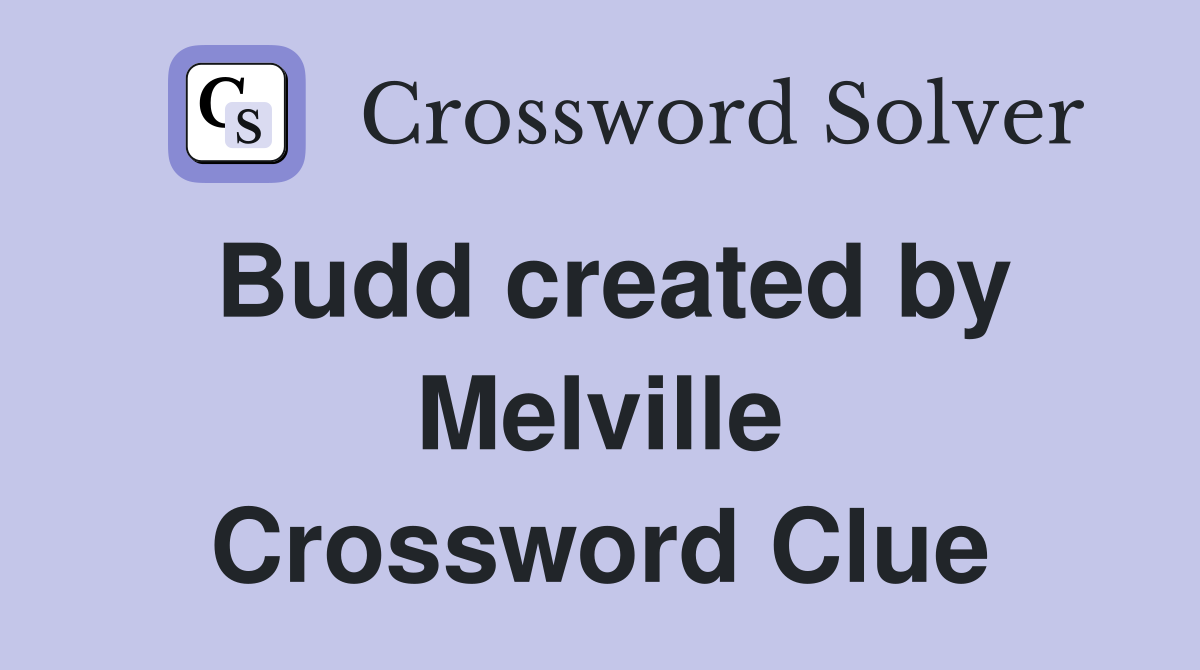 Budd created by Melville Crossword Clue