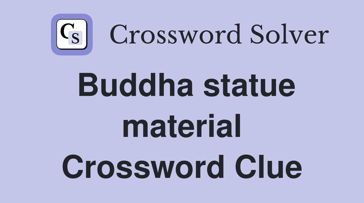 Buddha statue material Crossword Clue