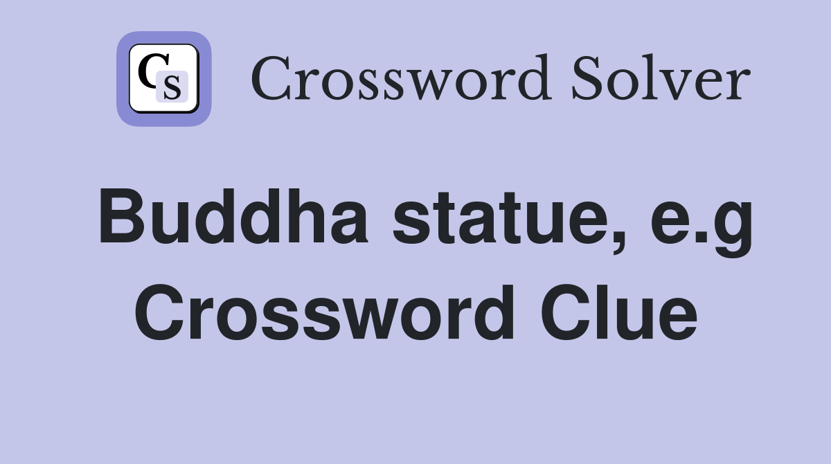Buddha statue, e.g Crossword Clue