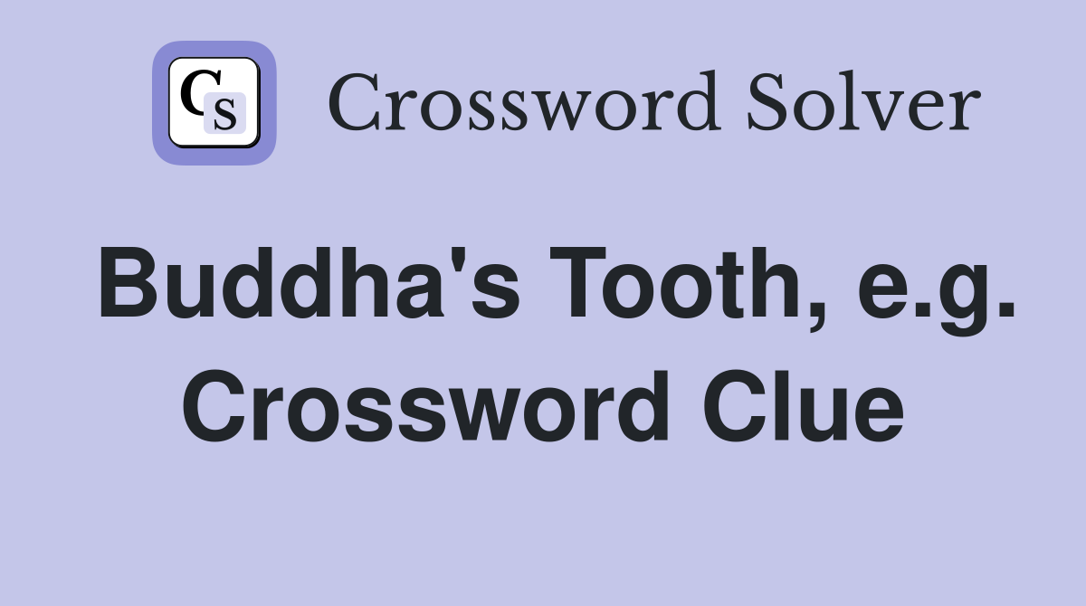 Buddha's Tooth, e.g. Crossword Clue