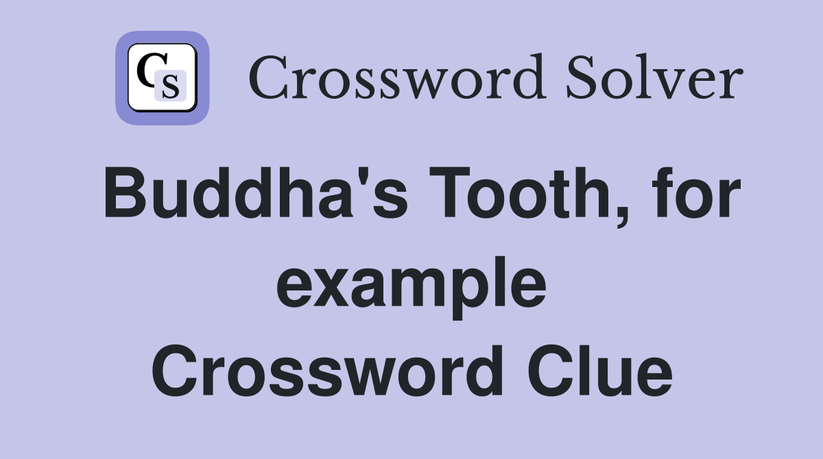 Buddha's Tooth, for example Crossword Clue