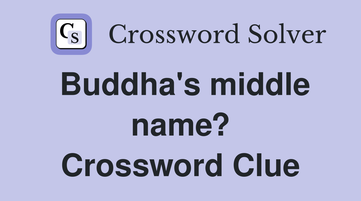 Buddha's middle name? Crossword Clue