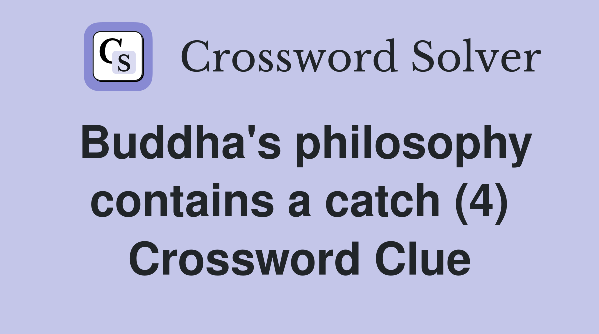 Buddha's philosophy contains a catch (4) Crossword Clue