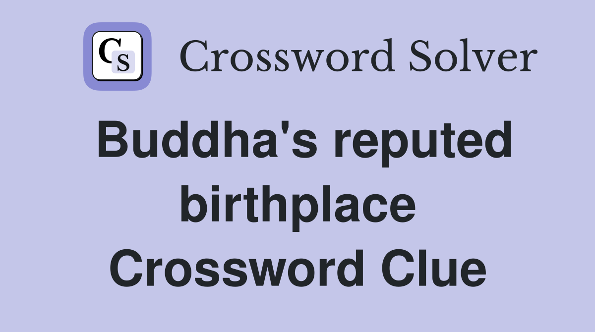 Buddha's reputed birthplace Crossword Clue