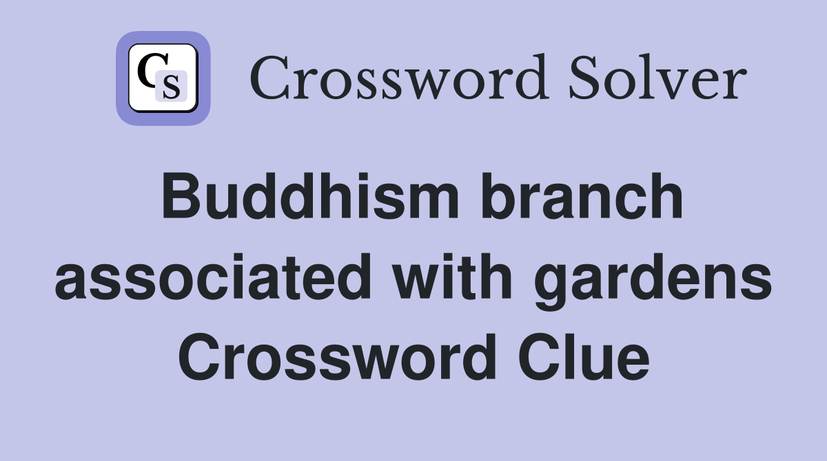 Buddhism branch associated with gardens Crossword Clue