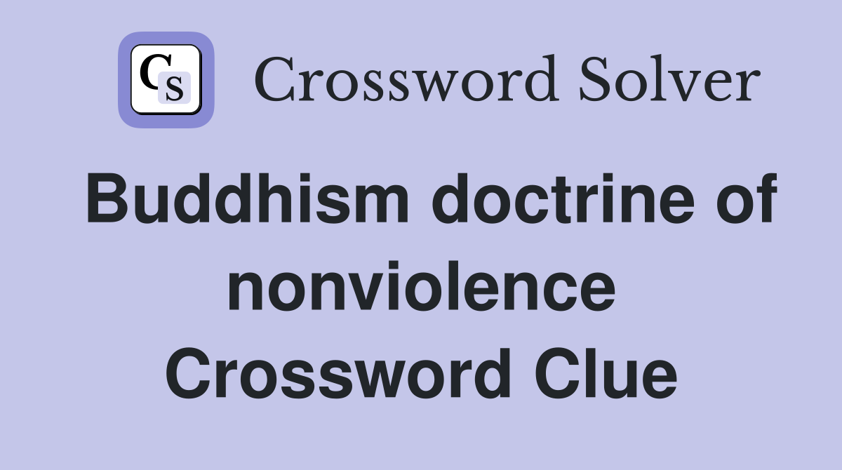Buddhism doctrine of nonviolence Crossword Clue