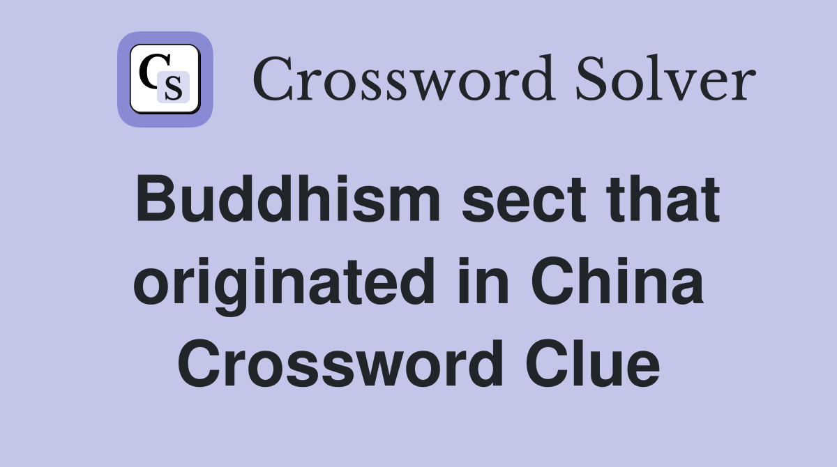 Buddhism sect that originated in China Crossword Clue