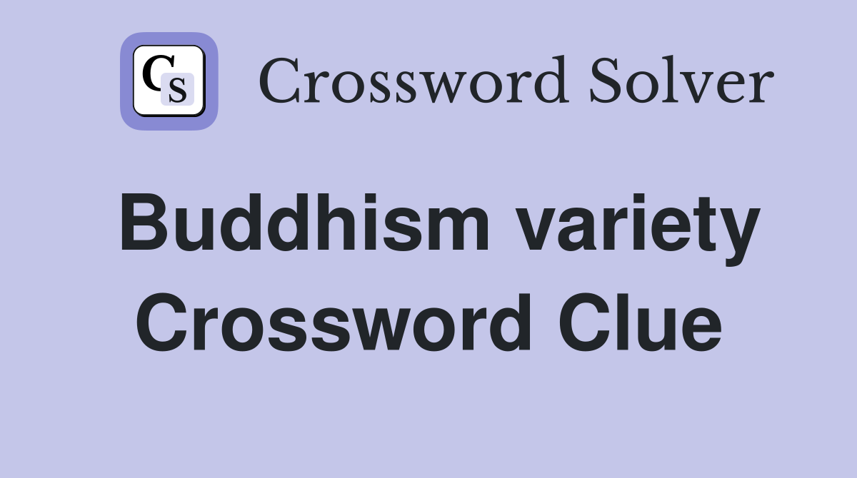 Buddhism variety Crossword Clue