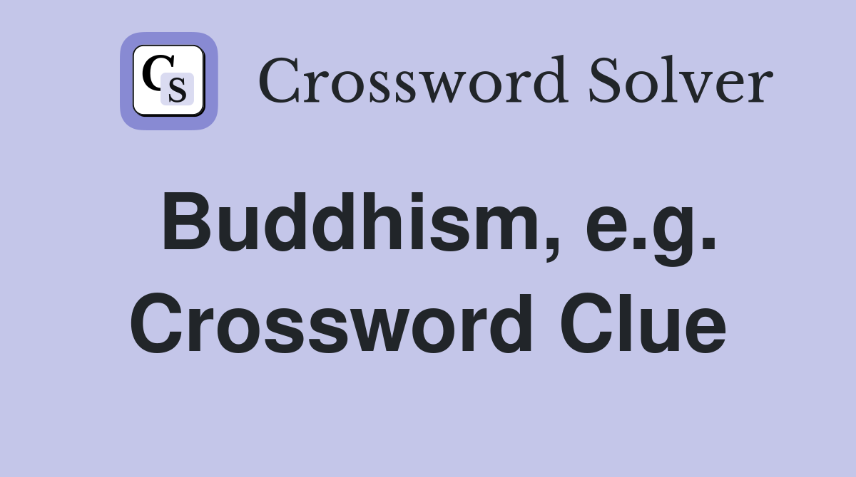 Buddhism, e.g. Crossword Clue