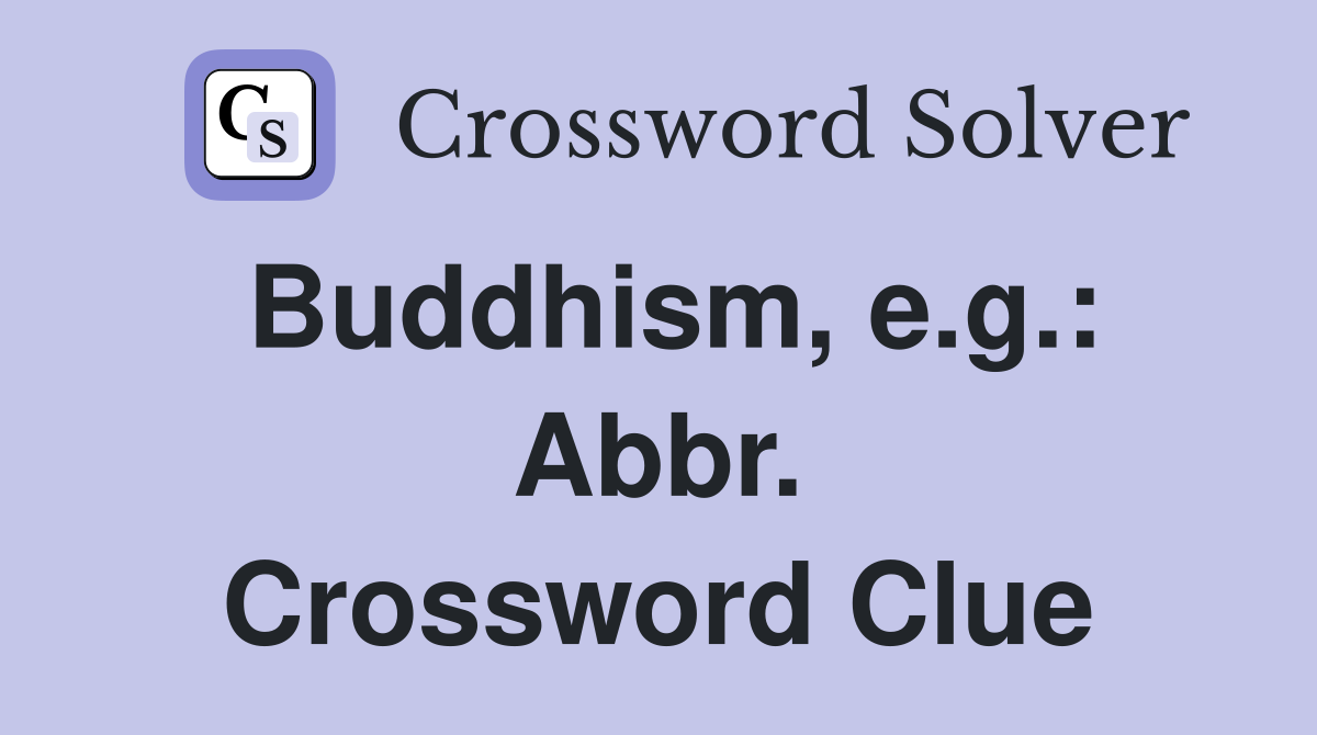 Buddhism, e.g.: Abbr. Crossword Clue
