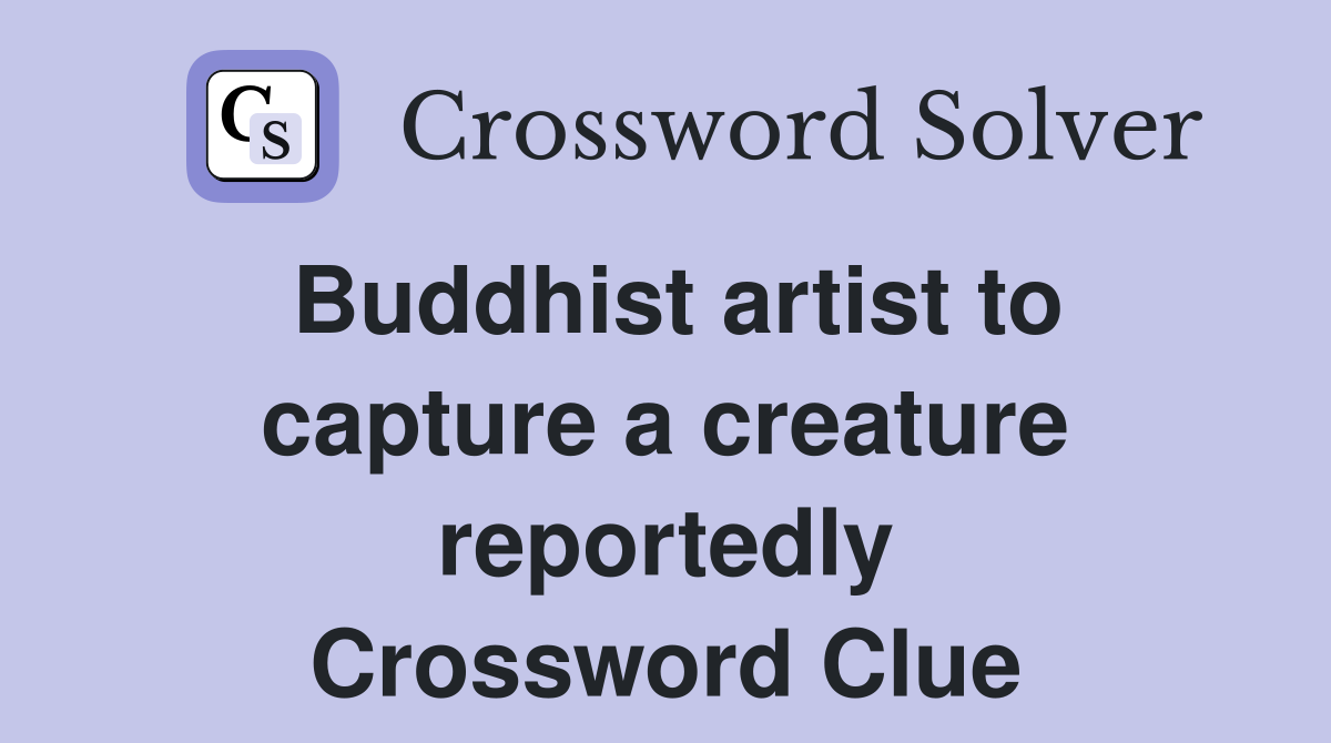 Buddhist artist to capture a creature reportedly Crossword Clue