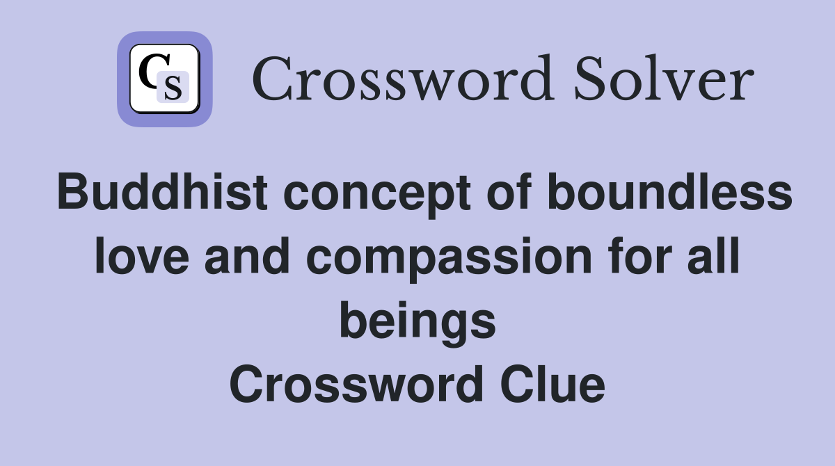Buddhist concept of boundless love and compassion for all beings Crossword Clue