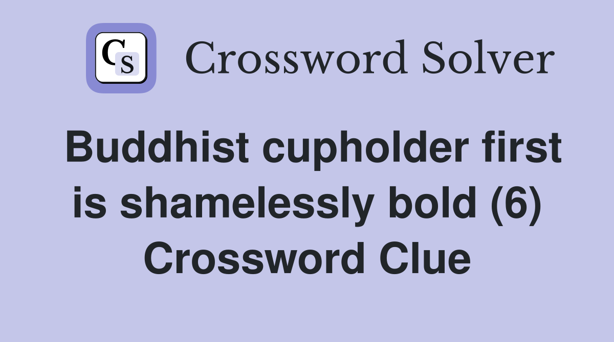 Buddhist cupholder first is shamelessly bold (6) Crossword Clue