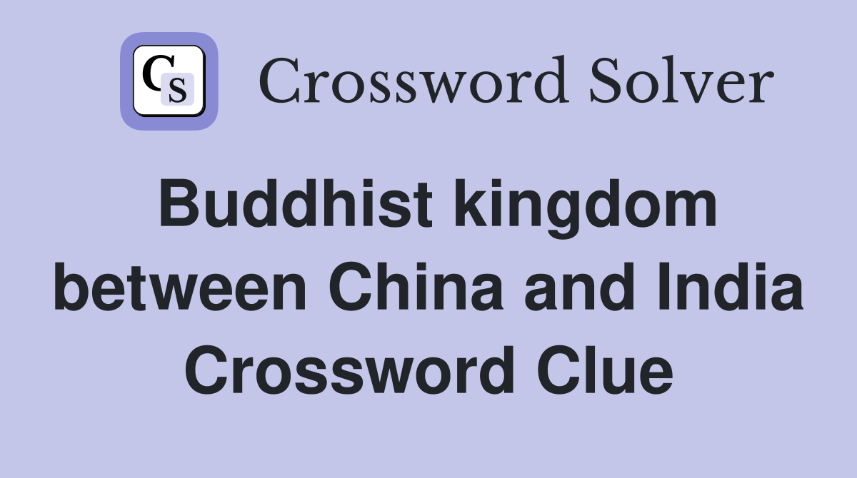 Buddhist kingdom between China and India Crossword Clue