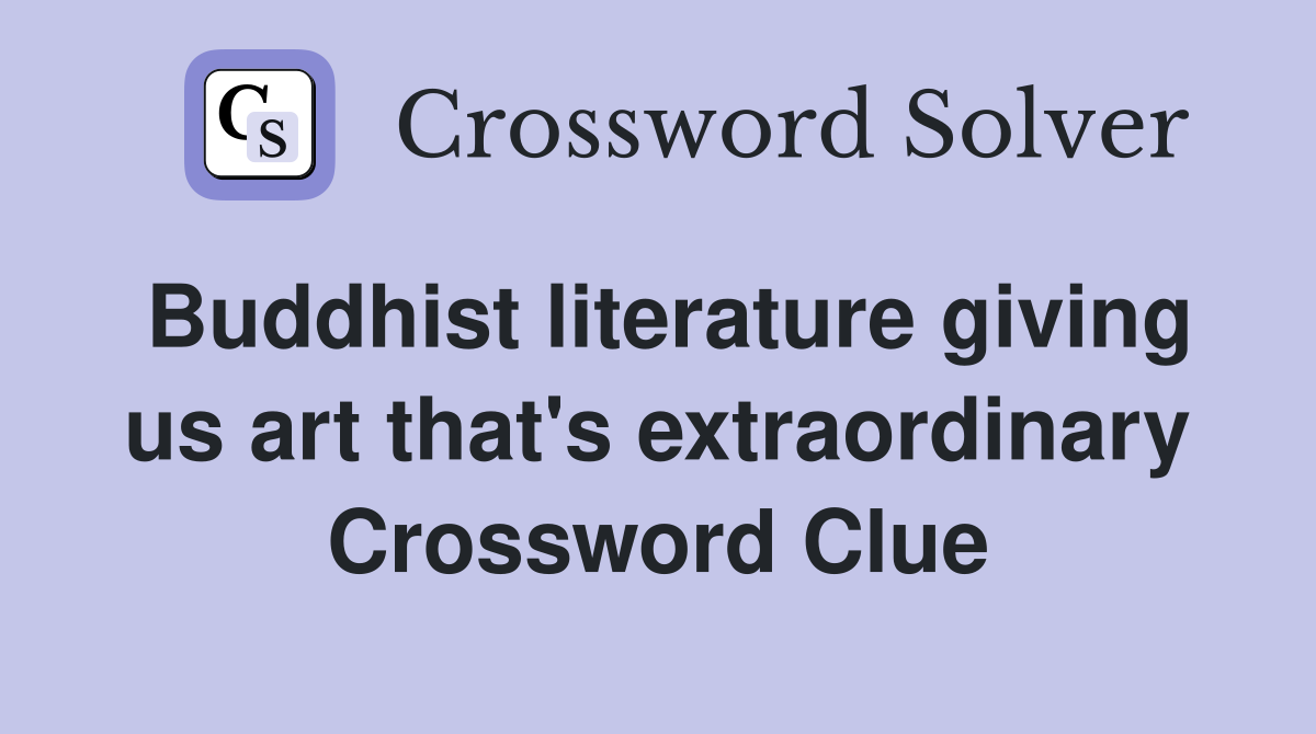 Buddhist literature giving us art that's extraordinary Crossword Clue