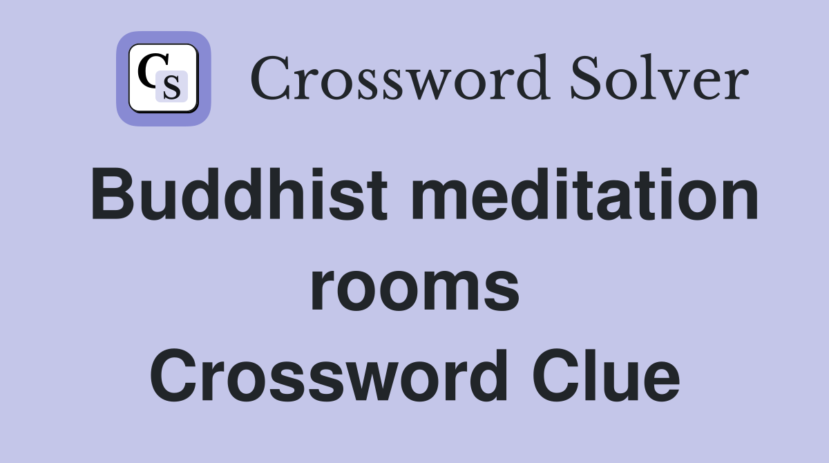 Buddhist meditation rooms Crossword Clue