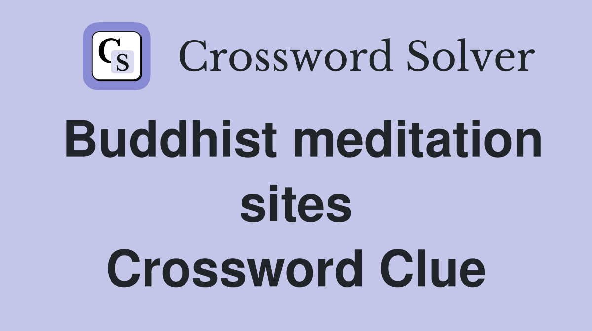 Buddhist meditation sites Crossword Clue