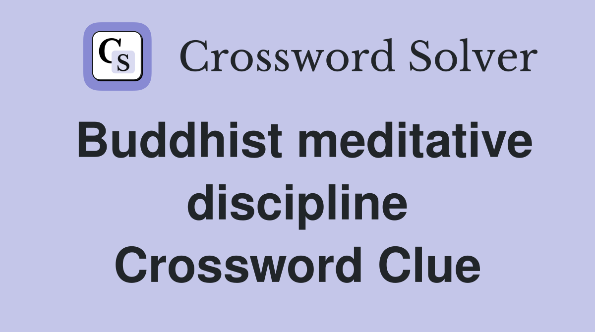 Buddhist meditative discipline Crossword Clue