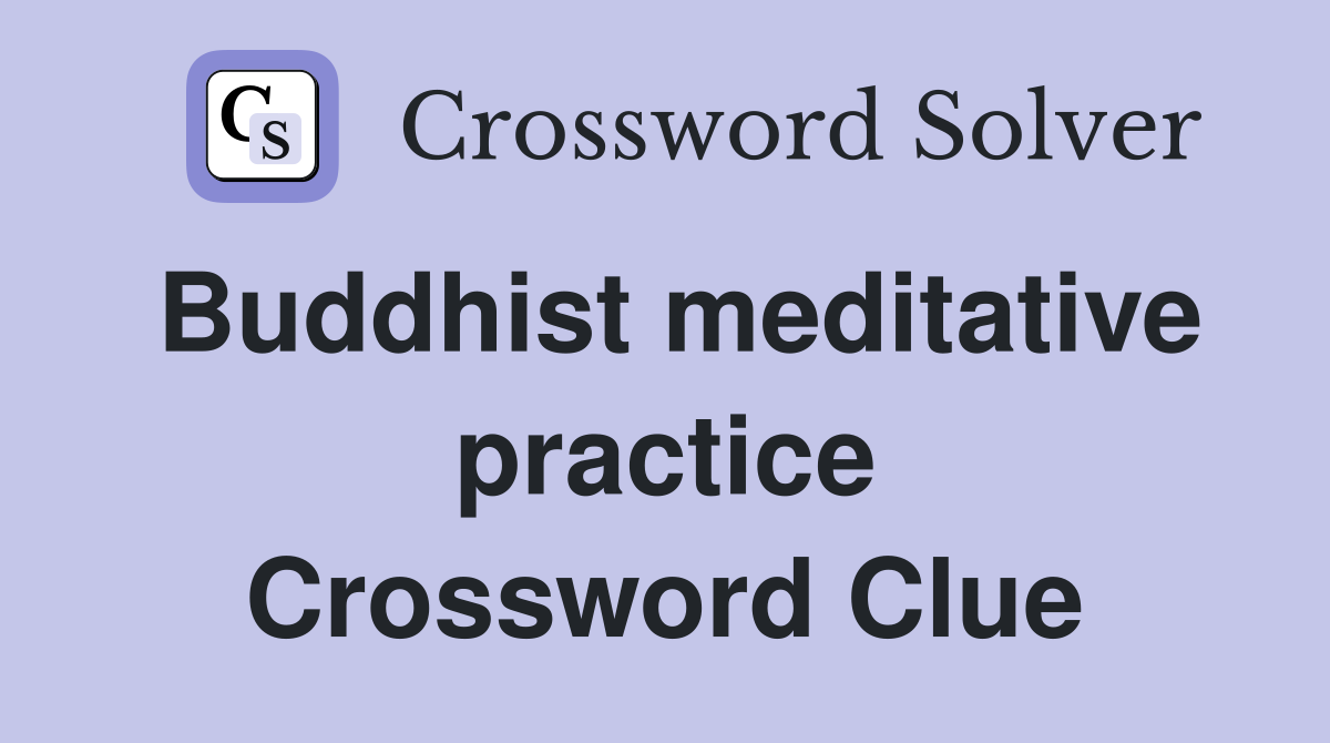 Buddhist meditative practice Crossword Clue