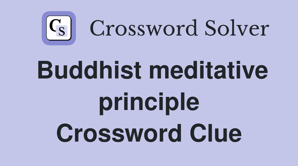 Buddhist meditative principle Crossword Clue