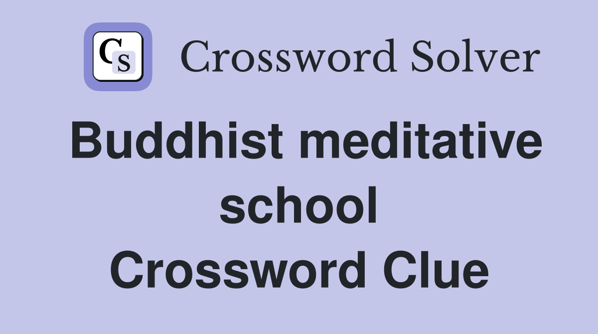 Buddhist meditative school Crossword Clue