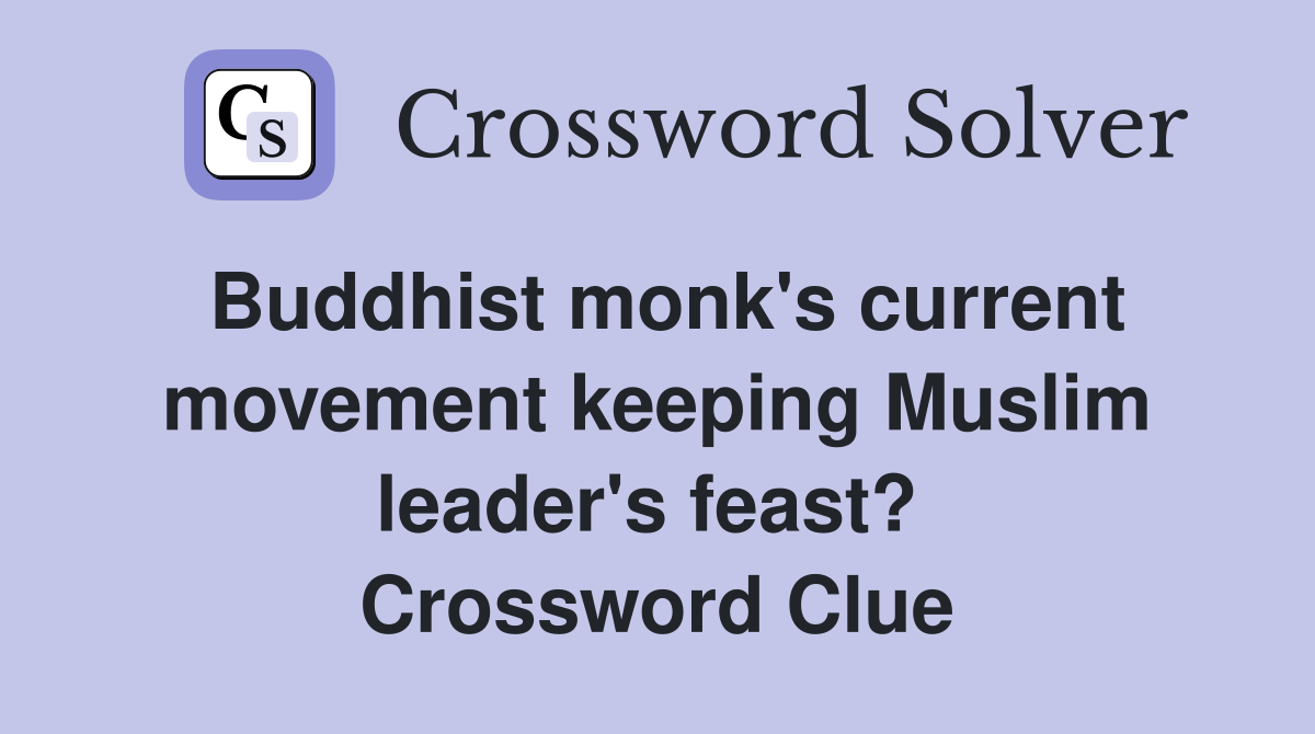Buddhist monk's current movement keeping Muslim leader's feast?  Crossword Clue