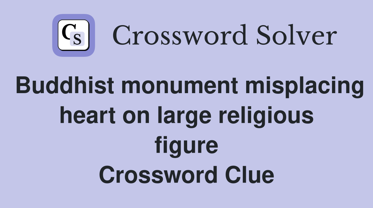 Buddhist monument misplacing heart on large religious figure Crossword Clue