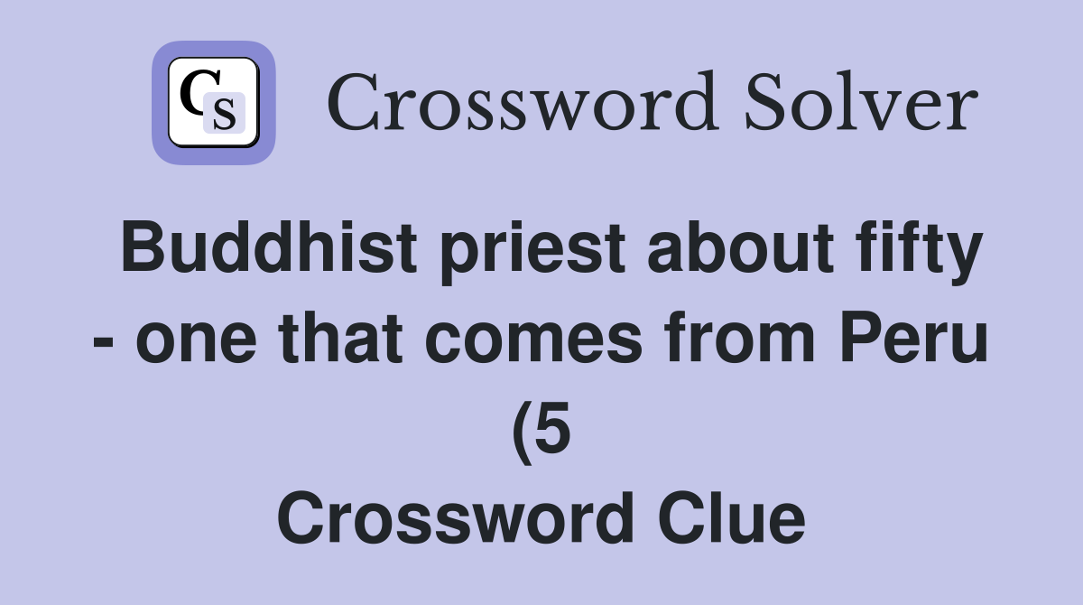 Buddhist priest about fifty one that comes from Peru (5) Crossword Buddhist priest about fifty one that comes from Peru (5) Crossword