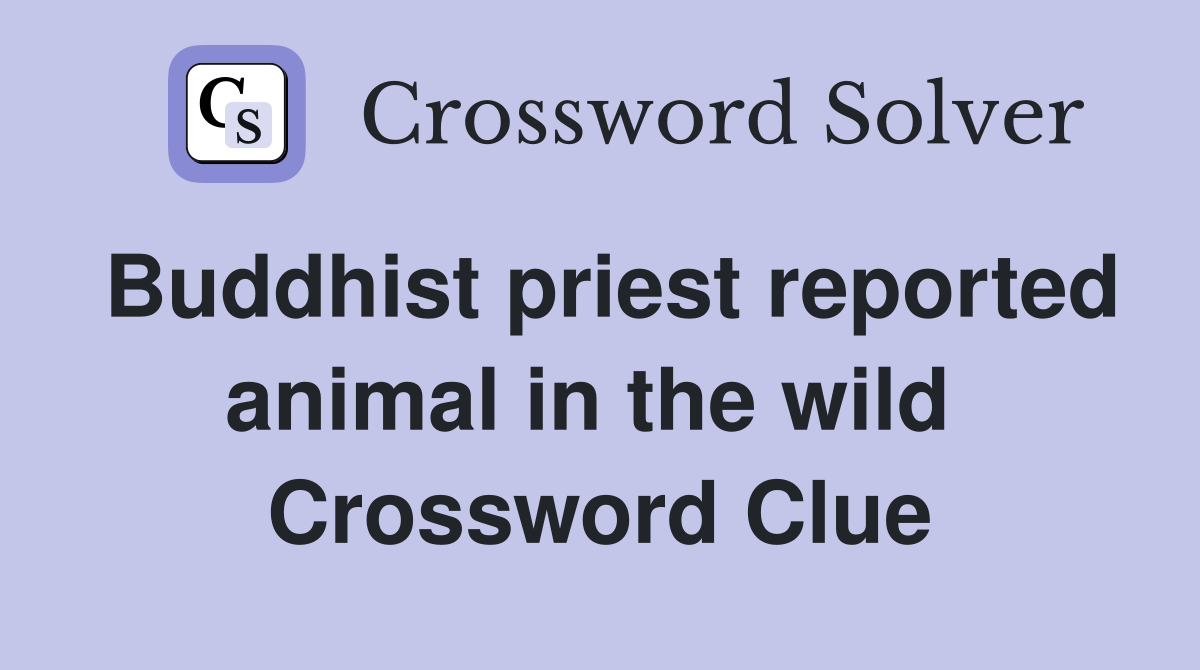 Buddhist priest reported animal in the wild  Crossword Clue