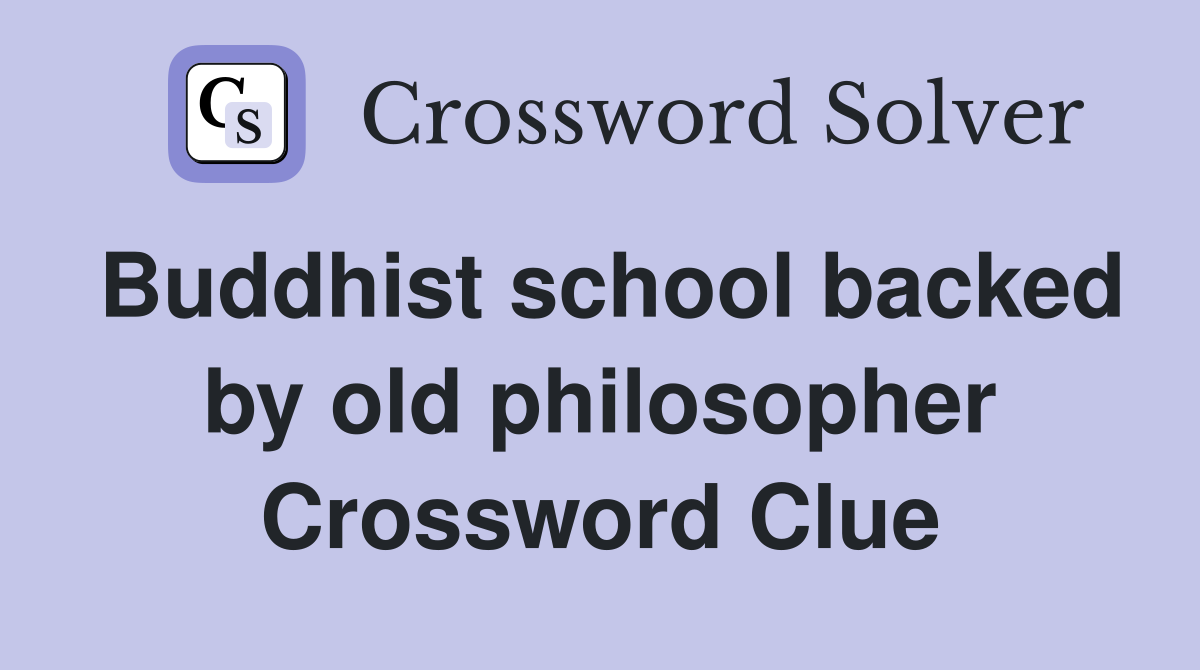 Buddhist school backed by old philosopher Crossword Clue