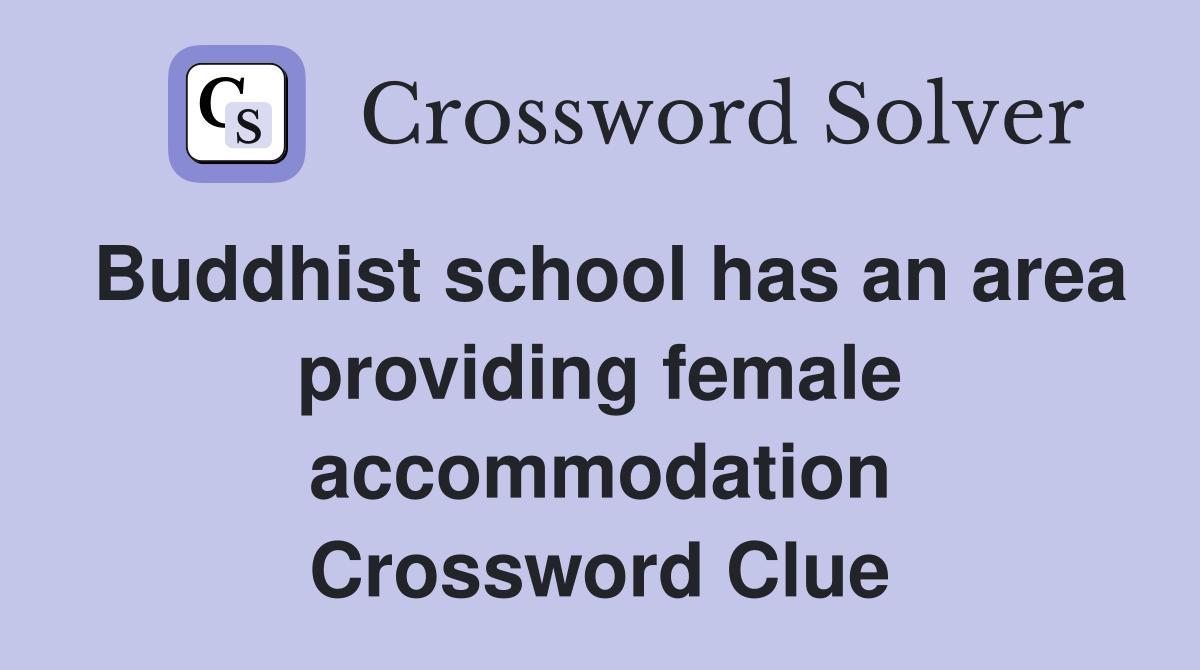 Buddhist school has an area providing female accommodation Crossword Clue