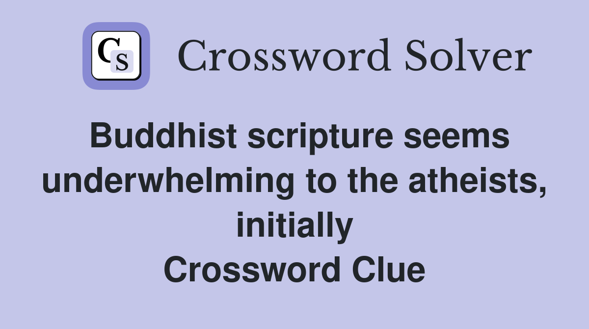 Buddhist scripture seems underwhelming to the atheists, initially Crossword Clue