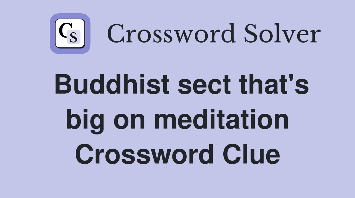 Buddhist sect that's big on meditation Crossword Clue