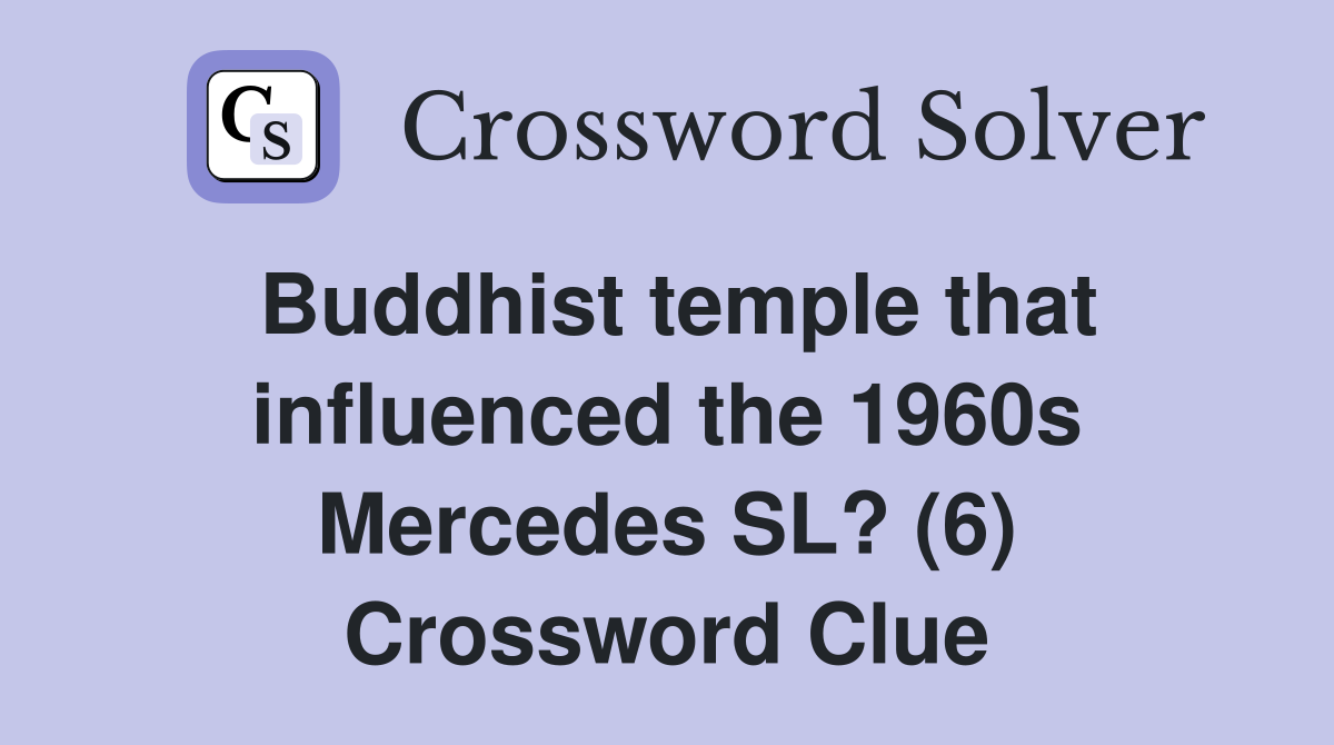Buddhist temple that influenced the 1960s Mercedes SL? (6) Crossword Clue
