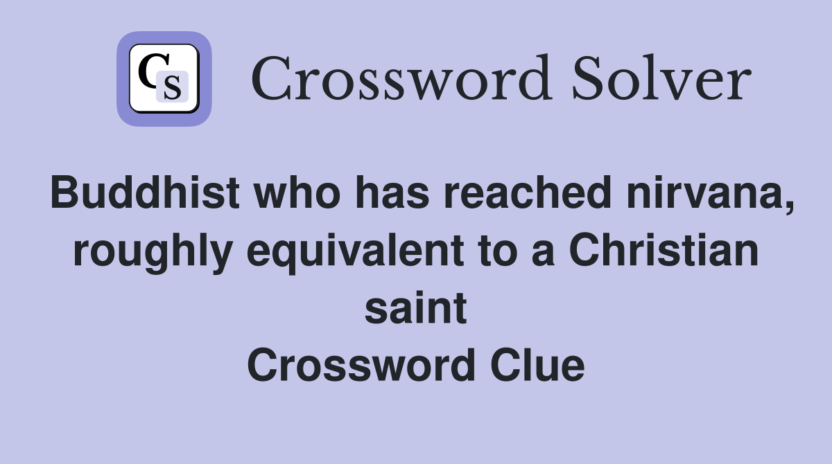 Buddhist who has reached nirvana, roughly equivalent to a Christian saint Crossword Clue